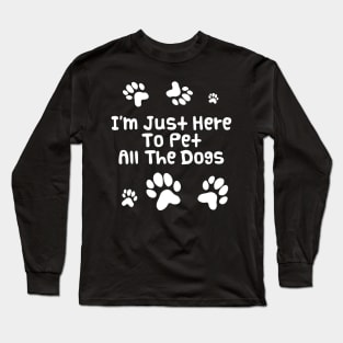 I'm Just Here To Pet All The Dogs | Funny Dog Lover Long Sleeve T-Shirt